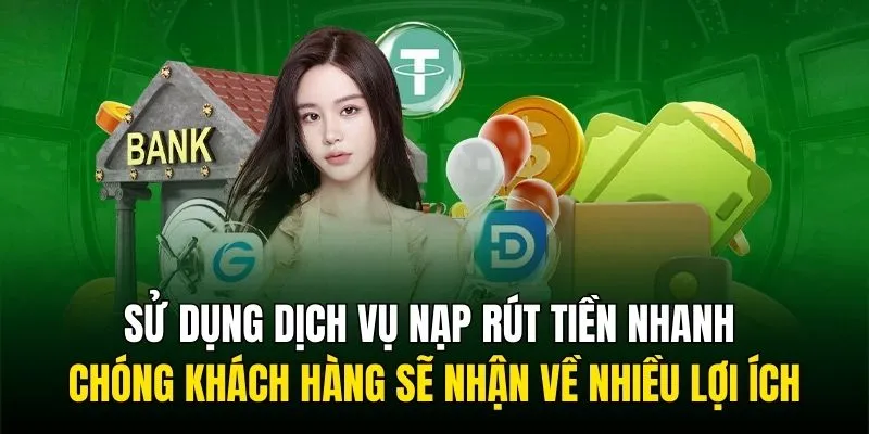 Sử dụng dịch vụ nạp rút tiền nhanh chóng khách hàng sẽ nhận về nhiều lợi ích
